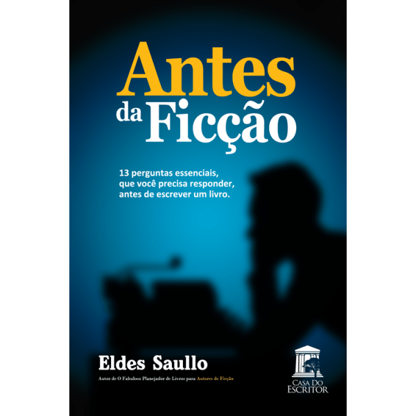 Antes da Ficção - 13 Perguntas Essenciais, Que Você Precisa Responder, Antes de Escrever um Livro